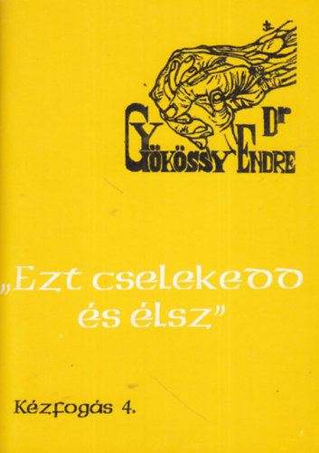 Dr. Gy�k�ssy Endre - K�zfog�s 4. - ""Ezt cselekedd, �s �lsz""