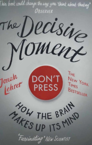 Jonah Lehrer - The Decisive Moment - How the Brain Makes up its Mind
