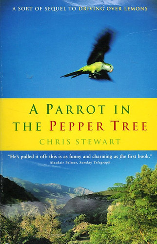 Chris Stewart - A Parrot in the Pepper Tree: A Sort of Sequel to Driving Over Lemons