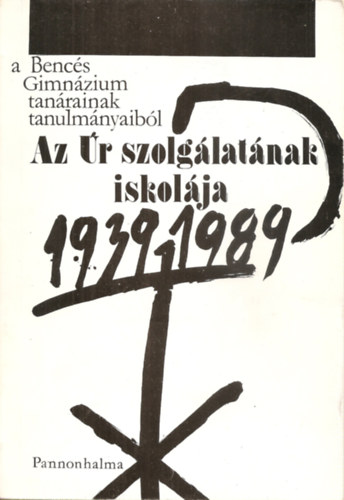 Borin Elrd OSB  (szerk.) - Az r szolglatnak iskolja - A Bencs Gimnzium tanrainak tanulmnyaibl 1939-1989