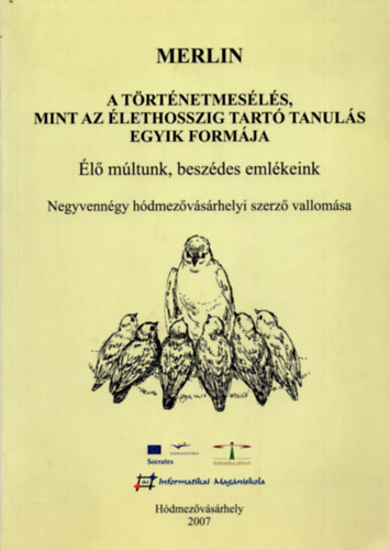 Dr. PhD. G�l J�zsef - Merlin - A t�rt�netmes�l�s, mint az �lethosszig tart� tanul�s egyik form�ja - �l� m�ltunk, besz�des eml�keink - Negyvenn�gy h�dmez�v�s�rhelyi szerz� vallom�sa