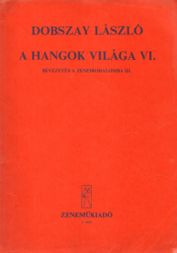 Dobszay Lszl - A hangok vilga VI.- Bevezets a zeneirodalomba III. (Szolfzsknyv a zeneiskolk VI. osztlya szmra)