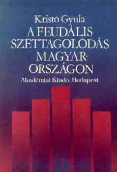 Krist Gyula - A feudlis szttagolds Magyarorszgon