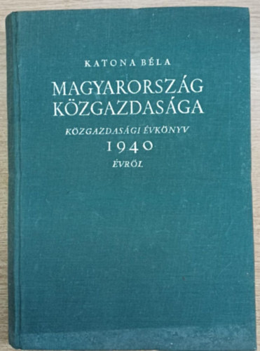 Katona Bla - Magyarorszg kzgazdasga (kzgazdasgi vknyv 1940 vrl)