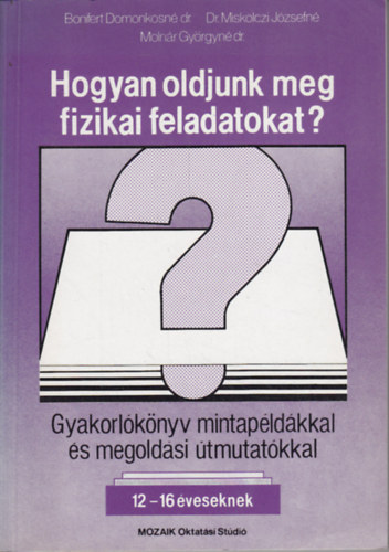Bonifert-Molnár-Dr.Miskolczi - Hogyan oldjunk meg fizikai feladatokat? Gyakorlókönyv mintapédákkal és megoldási útmutatókkal 12-16 éves tanulók részére
