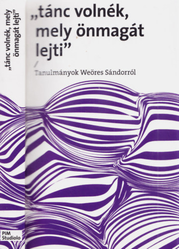 Kulcsár-Szabó Zoltán (Szerk.), Palkó Gábor (szerk.) Bartal Mária (szerk.) - Tánc volnék, mely önmagát lejti - Tanulmányok Weöres Sándorról