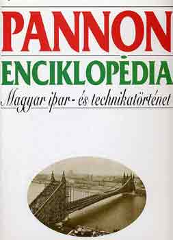 Dr. Feh�r Katalin  (f�szerk.) - Pannon enciklop�dia: Magyar ipar- �s technikat�rt�net