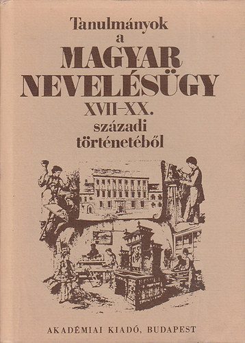 Mészáros István szerk - Tanulmányok a magyar nevelésügy XVII-XX. századi történetéből