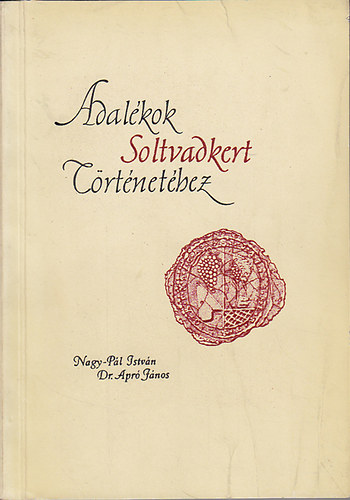 Nagy-Pál István; Dr. Apró János - Adalékok Soltvadkert történetéhez
