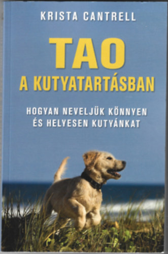 Krista Cantrell - Tao a kutyatartsban - Hogyan neveljk knnyen s helyesen kutynkat