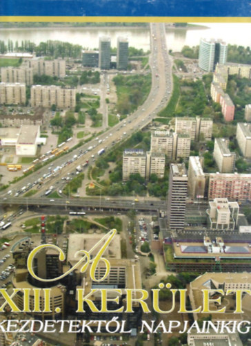 Gell�rt Lajos; Dr. Juh�sz K.; Pappn� E. - A XIII. ker�let - Kezdetekt�l napjainkig