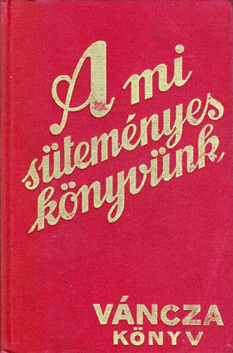 A mi süteményeskönyvünk (Váncza könyv) - reprint
