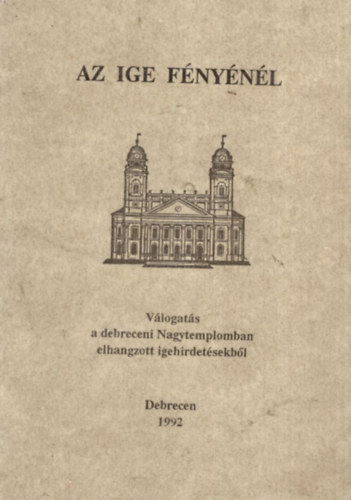 Blcskei Gusztv, Dr. Czegldy Sndor Arat Ferenc - Az ige fnynl - Vlogats a debreceni Nagytemplomban elhangzott igehirdetsekbl - Debrecen 1992