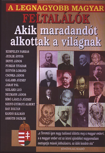 Bolyki Tams  (szerk.) - A legnagyobb magyar feltallk, akik maradandt alkottak a vilgnak