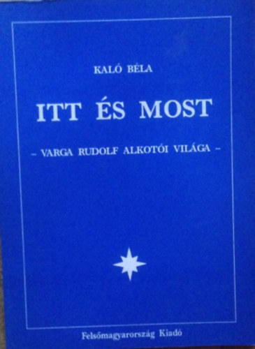 Kal Bla - Itt s most - Varga Rudolf alkoti vilga