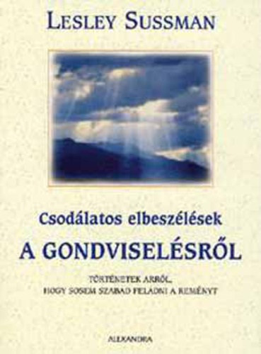 Lesley Sussman - Csodlatos elbeszlsek a Gondviselsrl - TRTNETEK ARRL, HOGY SOSEM SZABAD FELADNI A REMNYT