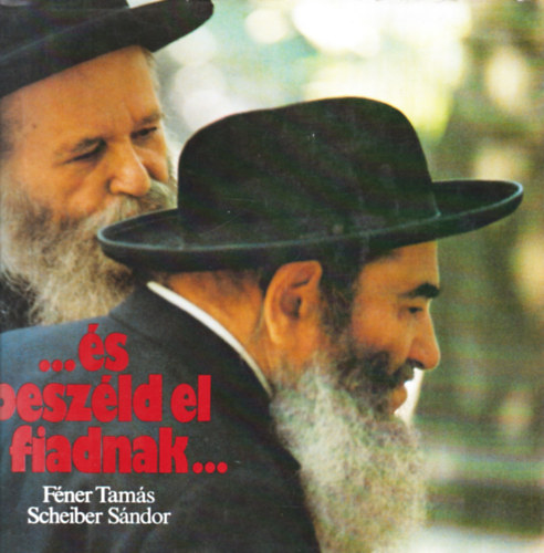 Fner Tams; Scheiber Sndor - ...s beszld el fiadnak... - Zsid hagyomnyok Magyarorszgon