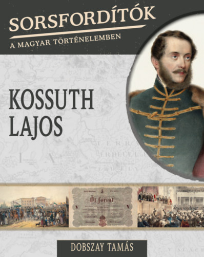 Dobszay Tam�s - Sorsford�t�k a magyar t�rt�nelemben - Kossuth Lajos