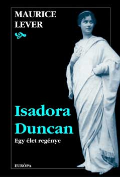 Maurice Lever - Isadora Duncan. Egy let regnye