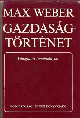Max Weber - Gazdaságtörténet - Válogatott tanulmányok