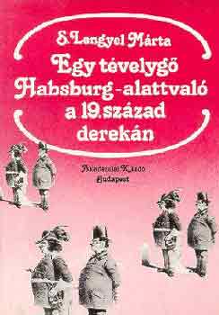 S. Lengyel Mrta - Egy tvelyg Habsburg-alattval a 19. szzad derekn