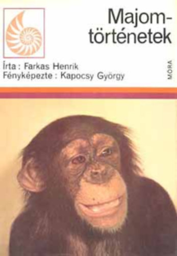 Szerz� Farkas Henrik Lektor Dr. Kasza L�szl� Fot�zta Kapocsy Gy�rgy - Majom-t�rt�netek   - A majmok besz�de