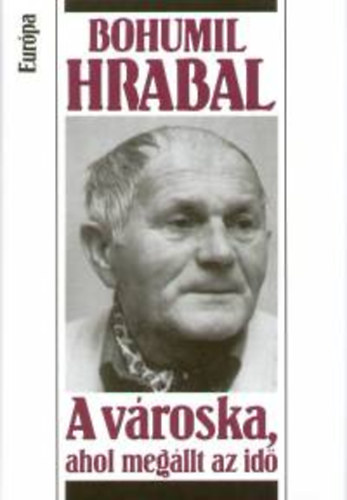 Bohumil Hrabal - A vroska, ahol megllt az id