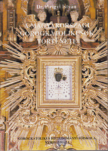 Dr. Pirigyi István - A magyarországi görögkatolikusok története II.
