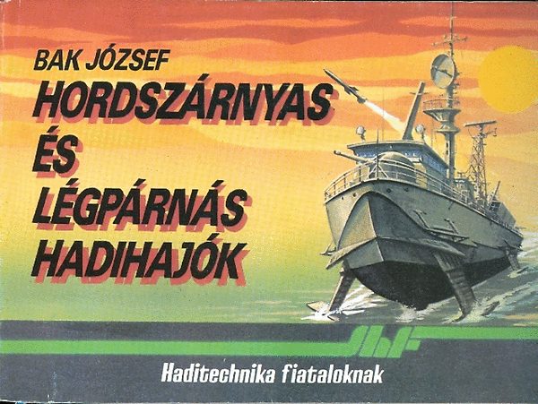 Bak J�zsef - Hordsz�rnyas �s l�gp�rn�s hadihaj�k-Haditechnika fiataloknak