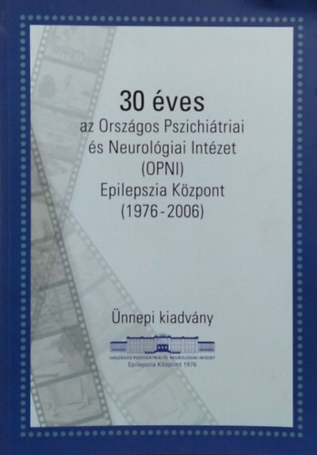 R�sonyi Gy�rgy - Sz�cs Anna  (szerk.) - 30 �ves az Orsz�gos Pszichi�triai �s Neurol�giai Int�zet (OPNI) Epilepszia K�zpont, 1976-2006 - �nnepi kiadv�ny