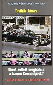 Drbik Jnos - Mirt kellett meghalnia a hrom Kennedynek?