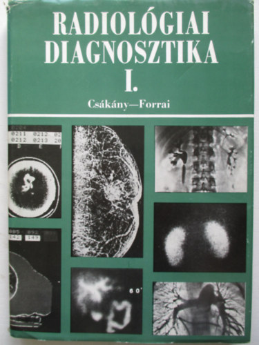 Forrai Jen  (szerk.) Cskny Gyrgy (szerk.) - Radiolgiai diagnosztika I.