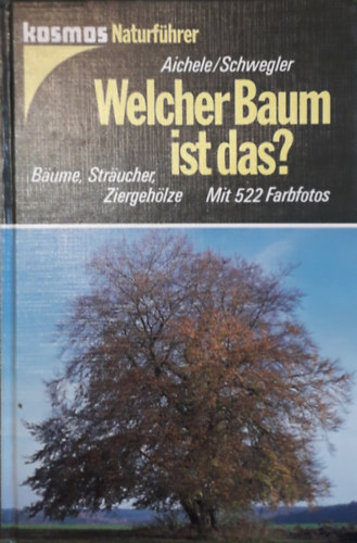 Heinz-Werner Schwegler, Anneliese Schwegler Dietmar und Renate Aichele - Welcher Baum ist das? - Bäume, Sträucher, Ziergehölze - Mit 522 Farbfotos