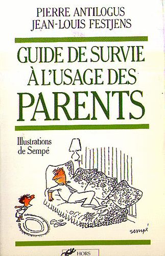 Pierre Antilogus; Jean-Louis Festjens - Guide de survie  l'usage des PARENTS