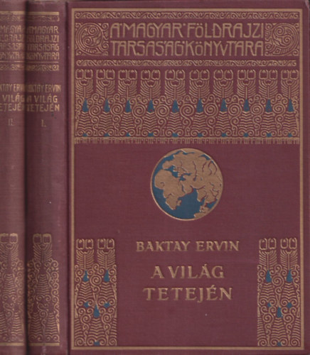 Baktay Ervin - A vilg tetejn I-II. (Magyar Fldrajzi Trsasg Knyvtra)