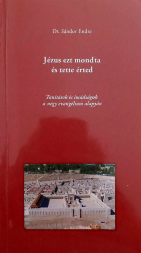 Dr. Sándor Endre - Jézus ezt mondta és tette érted