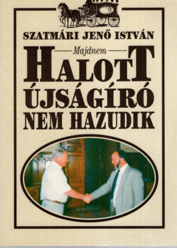 Szatmri Jen Istvn - Majdnem halott jsgr nem hazudik