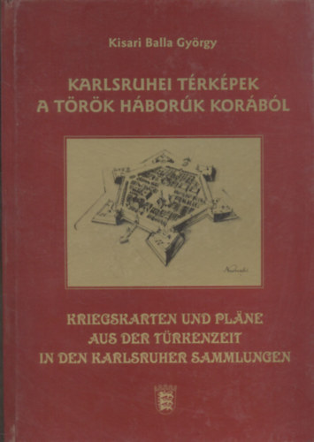 Kisari Balla György - Karlsruhei térképek a török háborúk korából