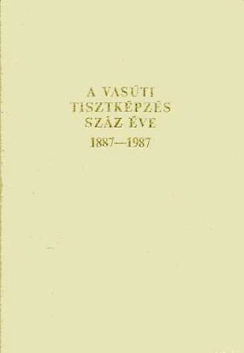 Cz�re B�la  (szerkeszt�) - A vas�ti tisztk�pz�s sz�z �ve 1887-1987.