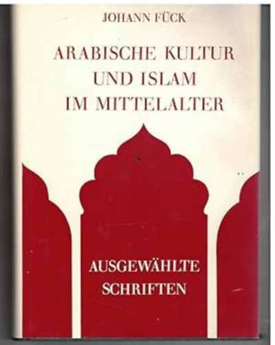Johann F�ck - Arabische Kultur und Islam im Mittelalter ("Arab kult�ra �s iszl�m a k�z�pkorban" n�met nyelven)