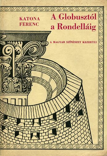 Katona Ferenc - A Globuszt�l a Rondell�ig (A magyar sz�n�szet kezdetei)