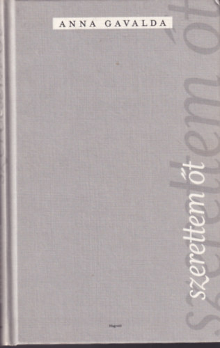Anna Gavalda - Szerettem �t