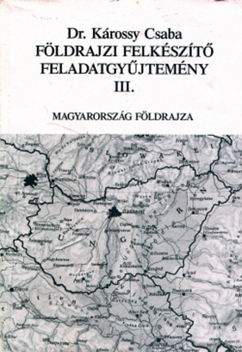 dr. Károssy Csaba Ákos - Földrajzi felkészítő feladatgyűjtemény III.