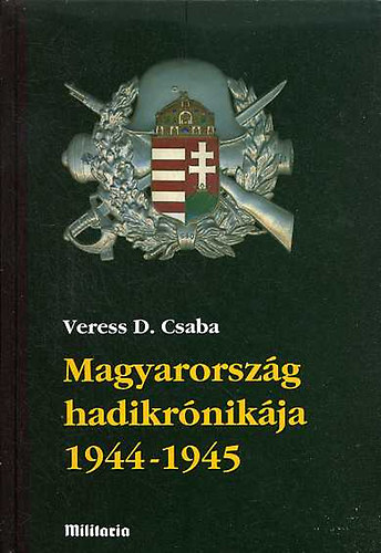 Veress D. Csaba - Magyarorsz�g hadikr�nik�ja 1944-1945 I.