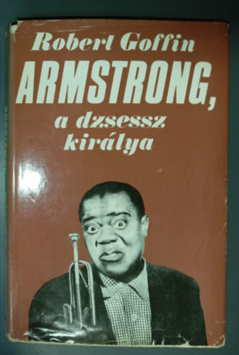 Szerk.: Hamburger Klára, Görög Lívia Robert Goffin (ford.) - Armstrong, a jazz királya (Louis Armstrong Le roi du jazz)