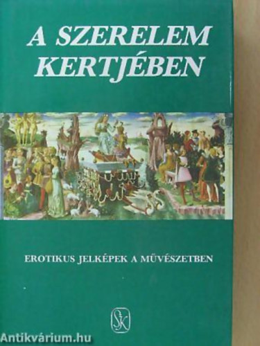 Hoppl Mihly-Szepes Erika - A szerelem kertjben- Erotikus jelkpek a mvszetben