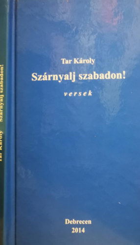 Tar K�roly - Sz�rnyalj szabadon! versek - Dedik�lt