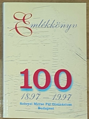 Eml�kk�nyv - 100-1897-1997-Szinyei Merse P�l Gimn�zium-Budapest