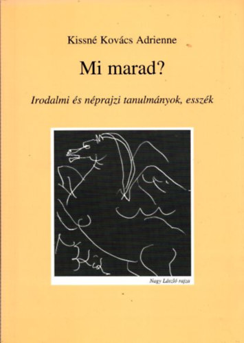 Kissn Kovcs Adrienne - Mi marad?- Irodalmi s nprajzi tanulmnyok, esszk (dediklt)