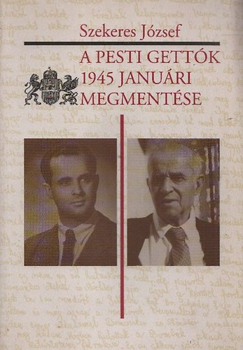 Szekeres Jzsef - A pesti gettk 1945 januri megmentse - "A magyar Schindler" -Szalai Pl visszaemlkezsei s ms dokumentumok alapjn